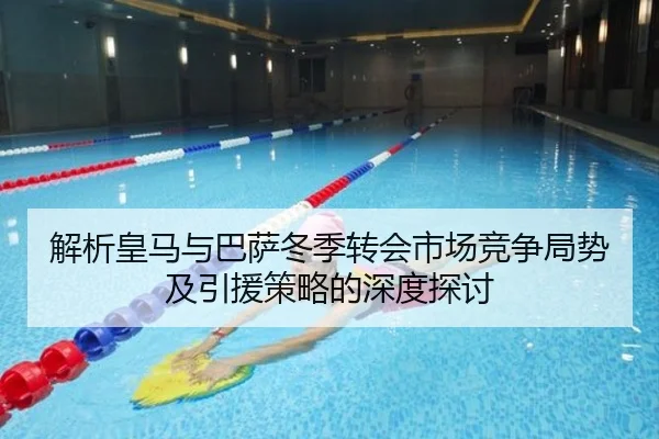 解析皇马与巴萨冬季转会市场竞争局势及引援策略的深度探讨
